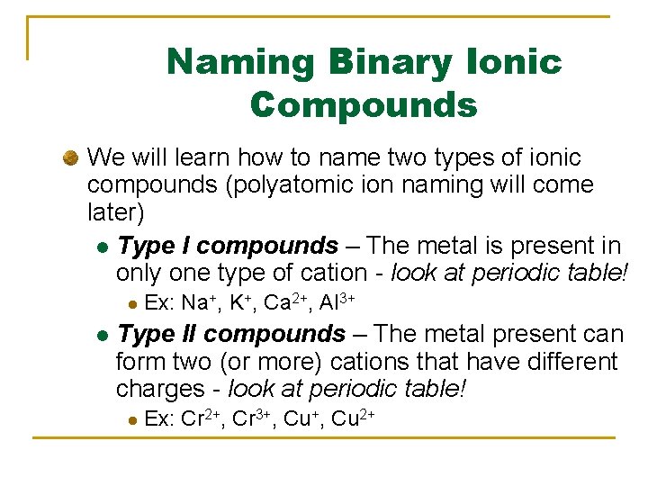 Naming Binary Ionic Compounds We will learn how to name two types of ionic