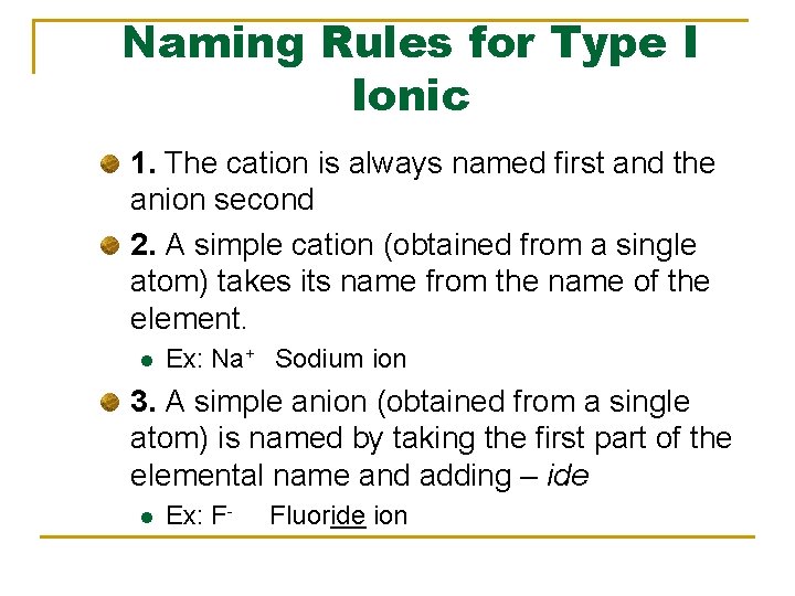 Naming Rules for Type I Ionic 1. The cation is always named first and Naming Rules for Type I Ionic 1. The cation is always named first and