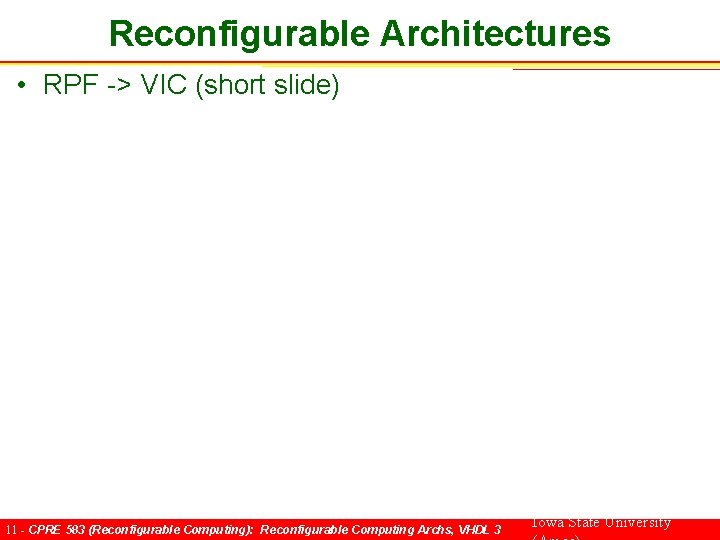 Reconfigurable Architectures • RPF -> VIC (short slide) 11 - CPRE 583 (Reconfigurable Computing):