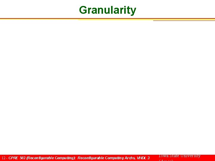 Granularity 12 - CPRE 583 (Reconfigurable Computing): Reconfigurable Computing Archs, VHDL 3 Iowa State