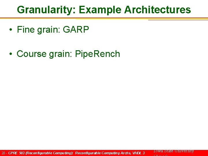 Granularity: Example Architectures • Fine grain: GARP • Course grain: Pipe. Rench 28 -