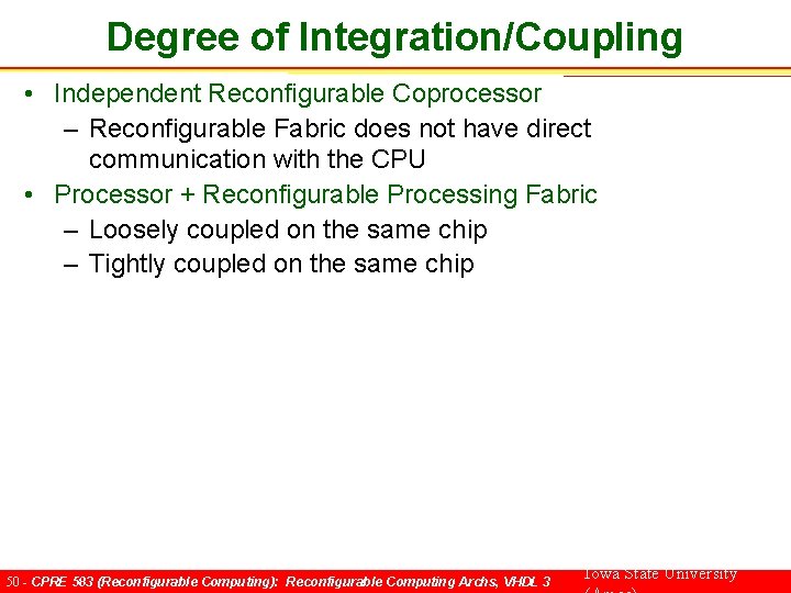 Degree of Integration/Coupling • Independent Reconfigurable Coprocessor – Reconfigurable Fabric does not have direct
