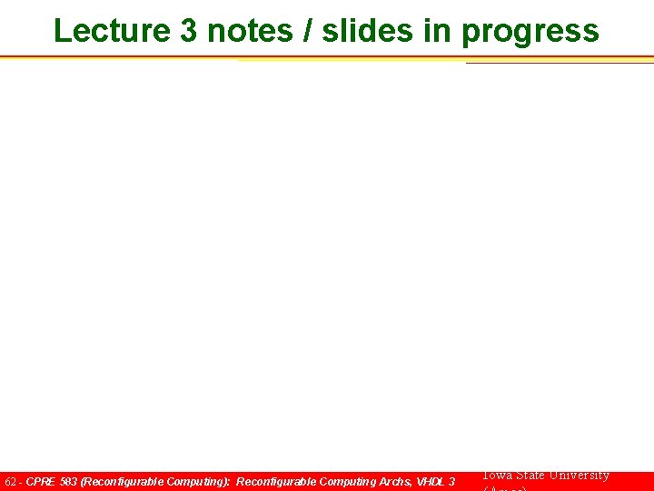 Lecture 3 notes / slides in progress 62 - CPRE 583 (Reconfigurable Computing): Reconfigurable