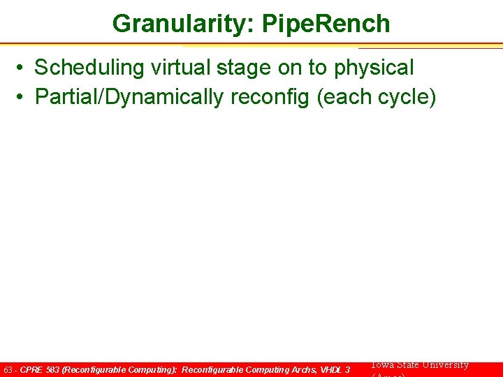 Granularity: Pipe. Rench • Scheduling virtual stage on to physical • Partial/Dynamically reconfig (each