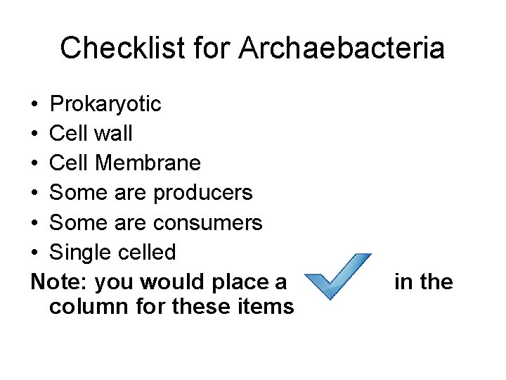 Checklist for Archaebacteria • Prokaryotic • Cell wall • Cell Membrane • Some are