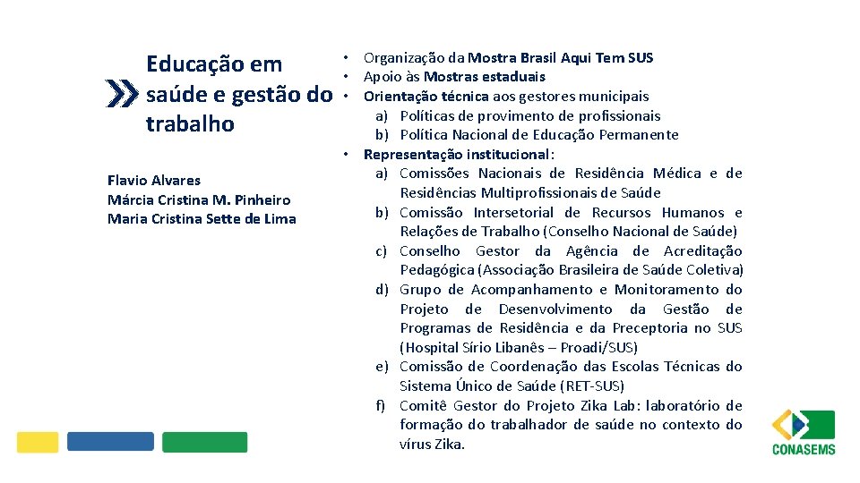 Organização da Mostra Brasil Aqui Tem SUS Apoio às Mostras estaduais Orientação técnica aos