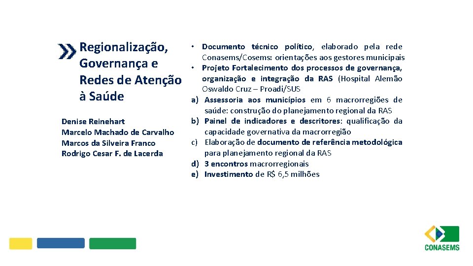 Regionalização, Governança e Redes de Atenção à Saúde Denise Reinehart Marcelo Machado de Carvalho