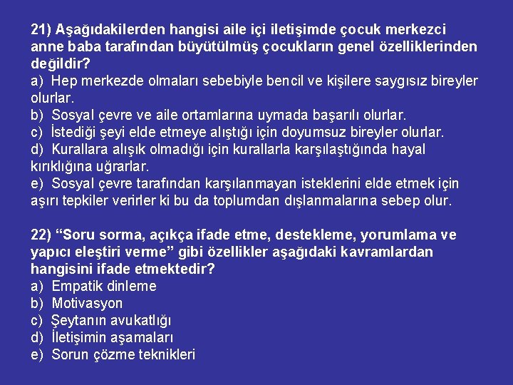 21) Aşağıdakilerden hangisi aile içi iletişimde çocuk merkezci anne baba tarafından büyütülmüş çocukların genel