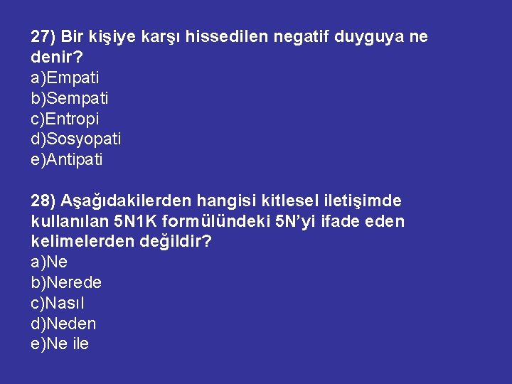 27) Bir kişiye karşı hissedilen negatif duyguya ne denir? a)Empati b)Sempati c)Entropi d)Sosyopati e)Antipati