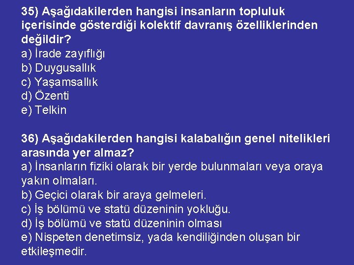 35) Aşağıdakilerden hangisi insanların topluluk içerisinde gösterdiği kolektif davranış özelliklerinden değildir? a) İrade zayıflığı