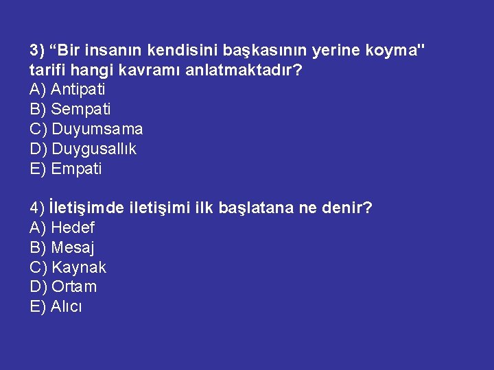 3) “Bir insanın kendisini başkasının yerine koyma" tarifi hangi kavramı anlatmaktadır? A) Antipati B)