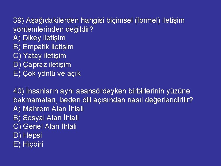 39) Aşağıdakilerden hangisi biçimsel (formel) iletişim yöntemlerinden değildir? A) Dikey iletişim B) Empatik iletişim