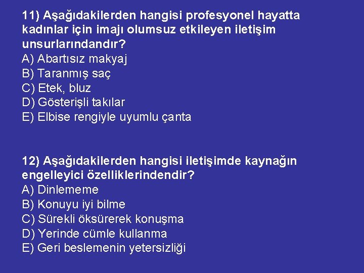 11) Aşağıdakilerden hangisi profesyonel hayatta kadınlar için imajı olumsuz etkileyen iletişim unsurlarındandır? A) Abartısız