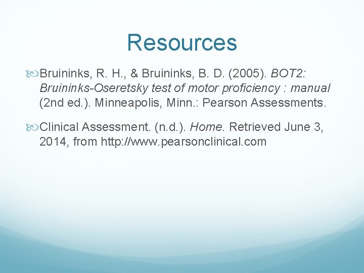 Resources Bruininks, R. H. , & Bruininks, B. D. (2005). BOT 2: Bruininks-Oseretsky test