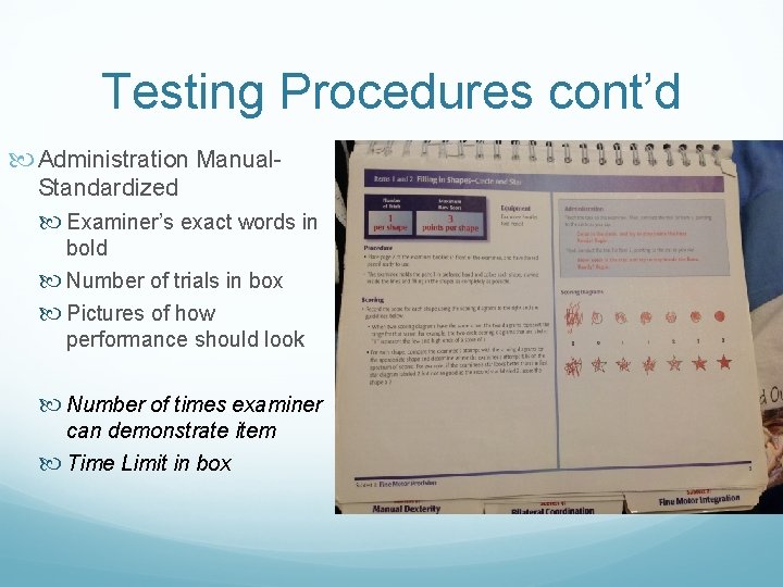 Testing Procedures cont’d Administration Manual. Standardized Examiner’s exact words in bold Number of trials