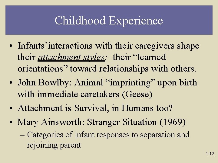 Childhood Experience • Infants’interactions with their caregivers shape their attachment styles: their “learned orientations”