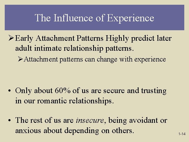 The Influence of Experience Ø Early Attachment Patterns Highly predict later adult intimate relationship