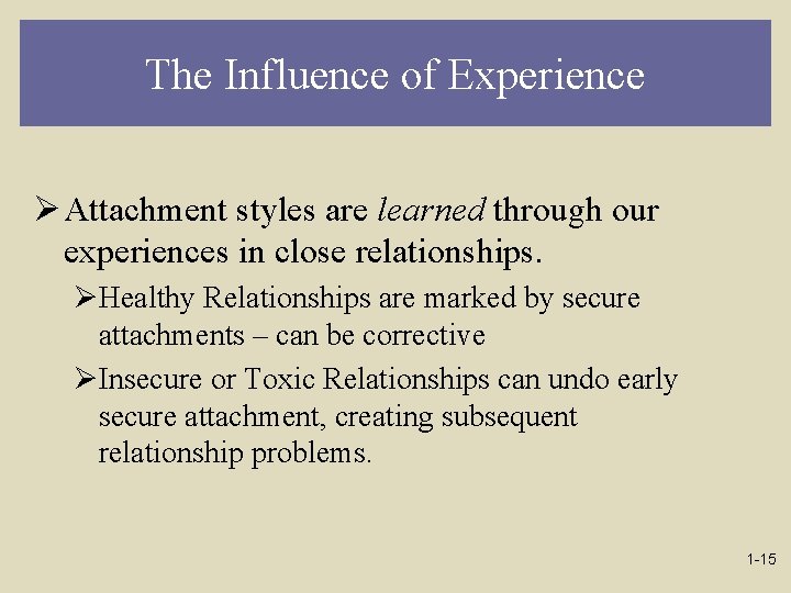 The Influence of Experience Ø Attachment styles are learned through our experiences in close