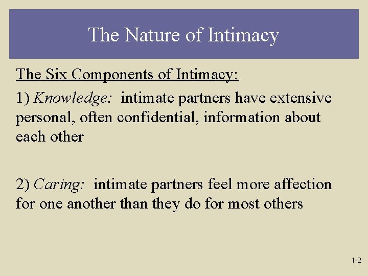 The Nature of Intimacy The Six Components of Intimacy: 1) Knowledge: intimate partners have