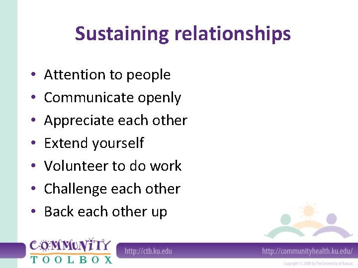 Sustaining relationships • • Attention to people Communicate openly Appreciate each other Extend yourself