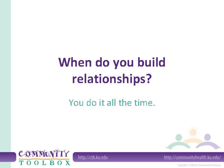 When do you build relationships? You do it all the time. 