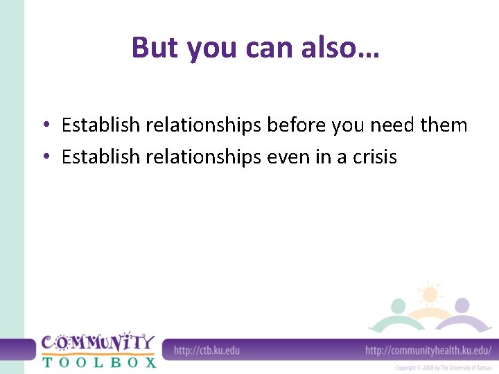 But you can also… • Establish relationships before you need them • Establish relationships
