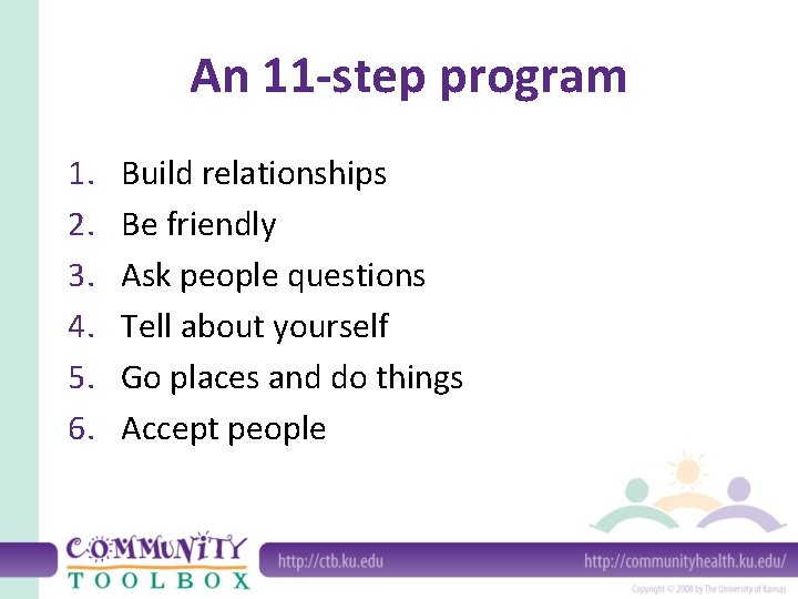 An 11 -step program 1. 2. 3. 4. 5. 6. Build relationships Be friendly