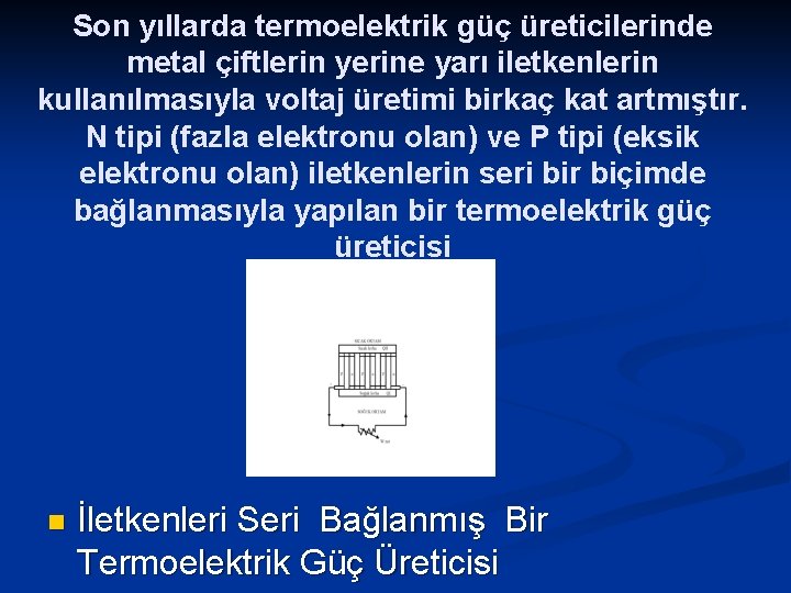 Son yıllarda termoelektrik güç üreticilerinde metal çiftlerin yerine yarı iletkenlerin kullanılmasıyla voltaj üretimi birkaç