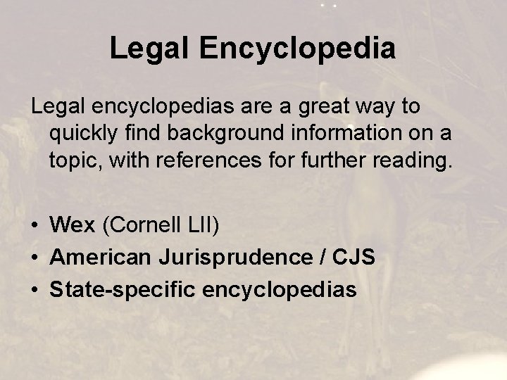 Legal Encyclopedia Legal encyclopedias are a great way to quickly find background information on