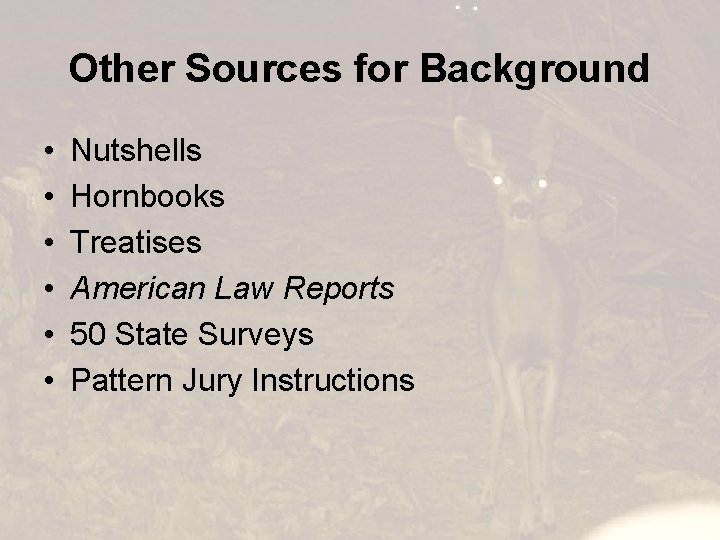 Other Sources for Background • • • Nutshells Hornbooks Treatises American Law Reports 50