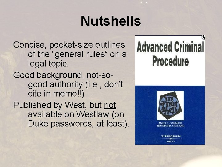 Nutshells Concise, pocket-size outlines of the “general rules” on a legal topic. Good background,