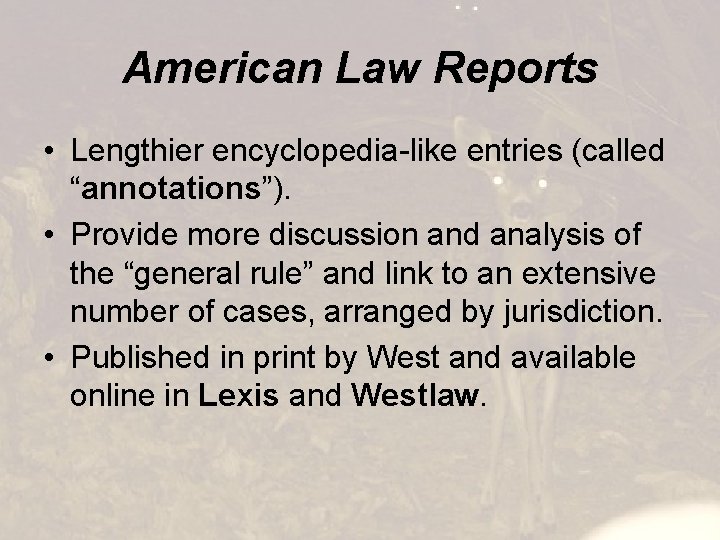 American Law Reports • Lengthier encyclopedia-like entries (called “annotations”). • Provide more discussion and