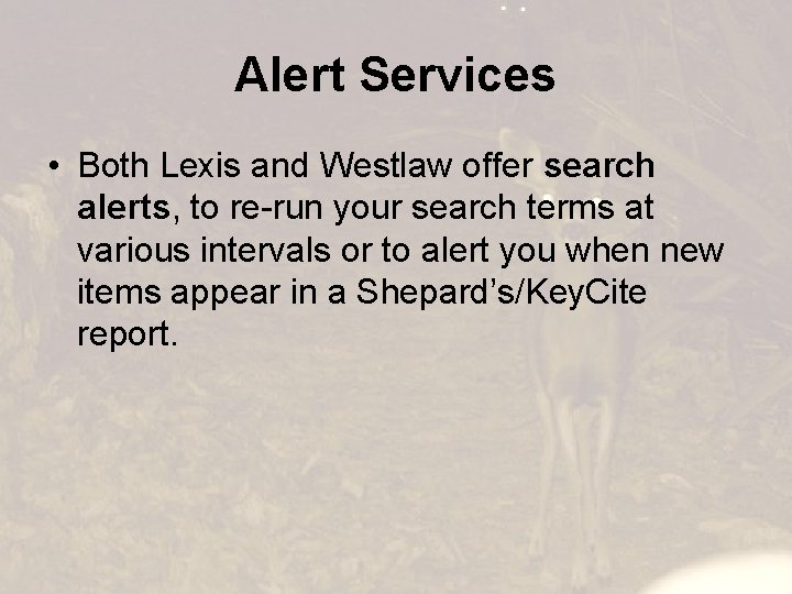 Alert Services • Both Lexis and Westlaw offer search alerts, to re-run your search