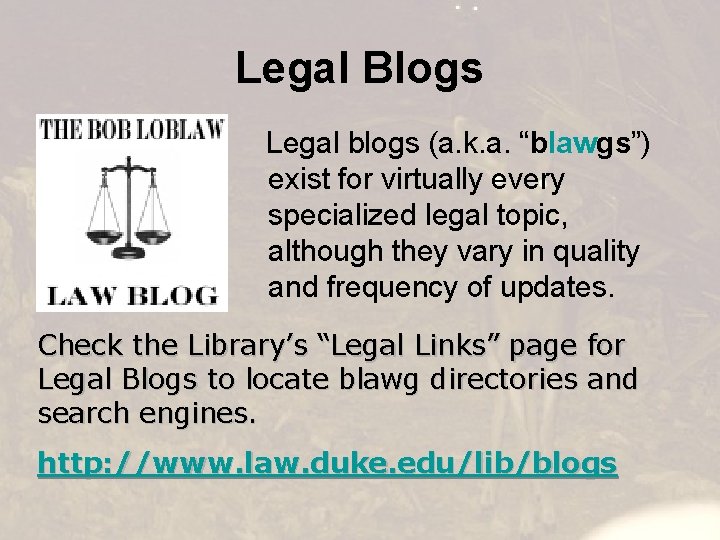 Legal Blogs Legal blogs (a. k. a. “blawgs”) exist for virtually every specialized legal