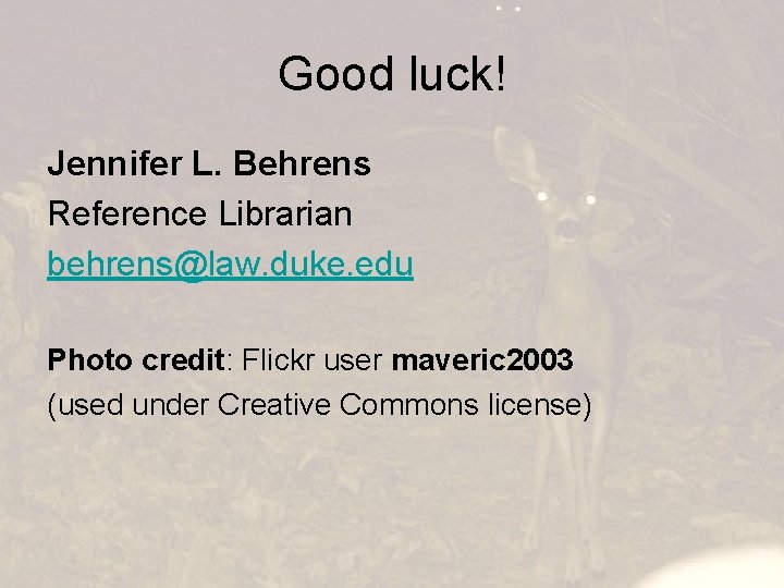 Good luck! Jennifer L. Behrens Reference Librarian behrens@law. duke. edu Photo credit: Flickr user