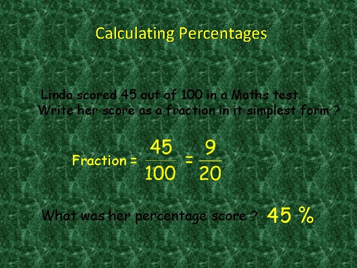 Calculating Percentages Linda scored 45 out of 100 in a Maths test. Write her