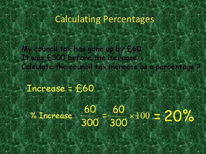 Calculating Percentages My council tax has gone up by £ 60. It was £