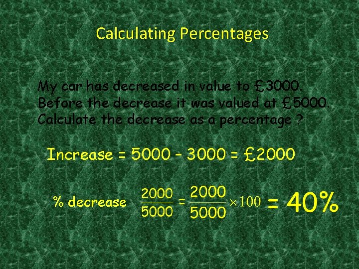 Calculating Percentages My car has decreased in value to £ 3000. Before the decrease