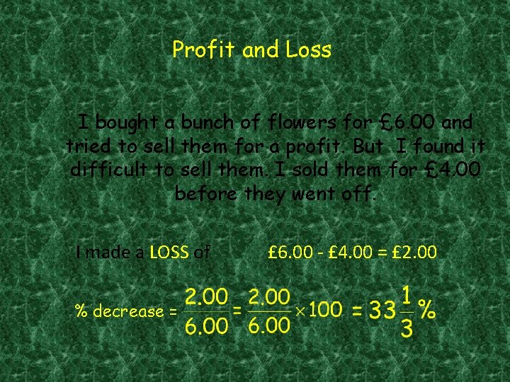 Profit and Loss I bought a bunch of flowers for £ 6. 00 and