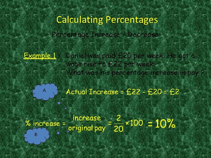 Calculating Percentages Percentage Increase / Decrease Example 1 : Daniel was paid £ 20