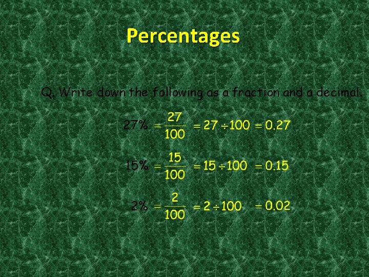 Percentages Q. Write down the following as a fraction and a decimal. 27% 15%