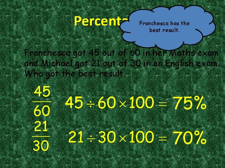 Percentages Franchesca has the best result. Franchesca got 45 out of 60 in her