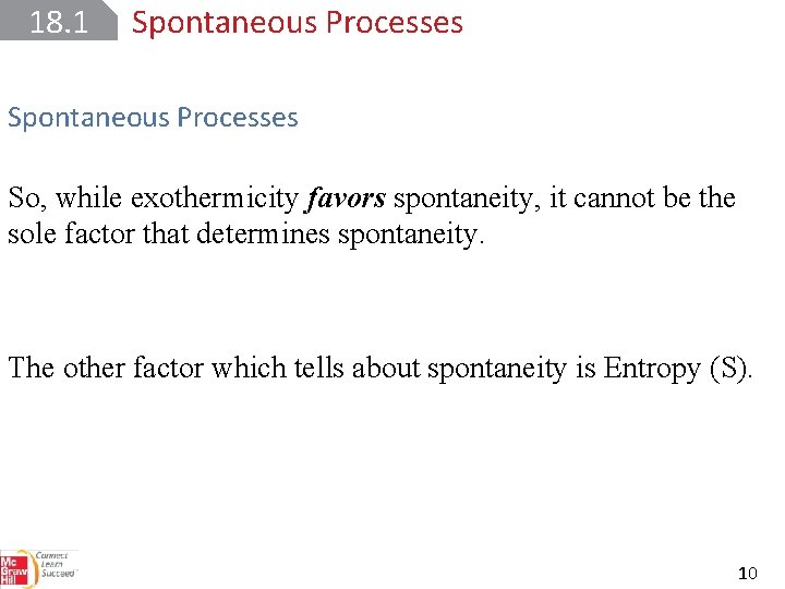 18. 1 Spontaneous Processes So, while exothermicity favors spontaneity, it cannot be the sole