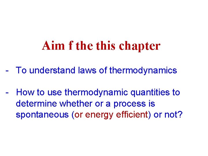 Aim f the this chapter - To understand laws of thermodynamics - How to