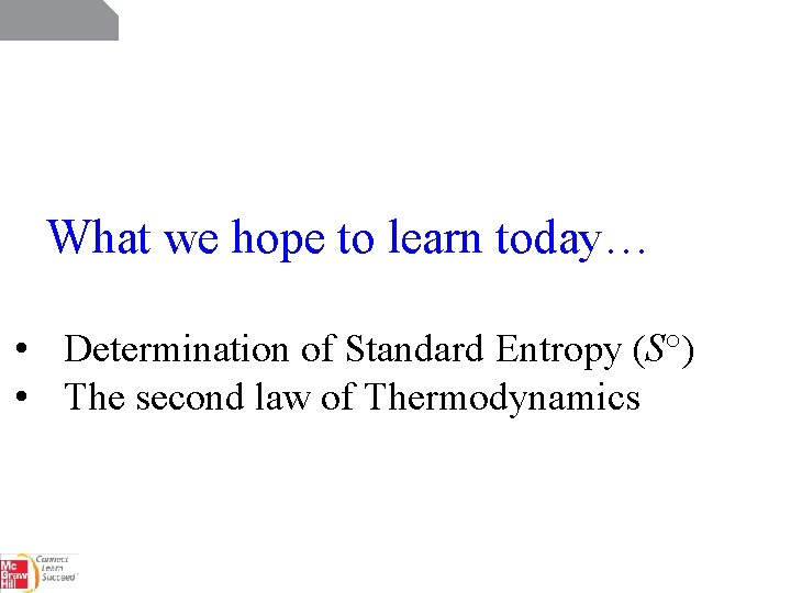 What we hope to learn today… • Determination of Standard Entropy (S°) • The