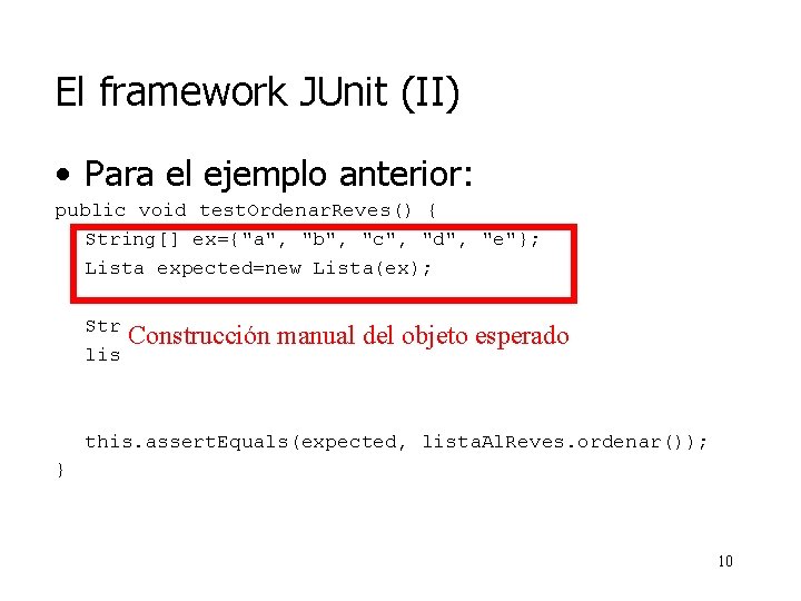 El framework JUnit (II) • Para el ejemplo anterior: public void test. Ordenar. Reves()