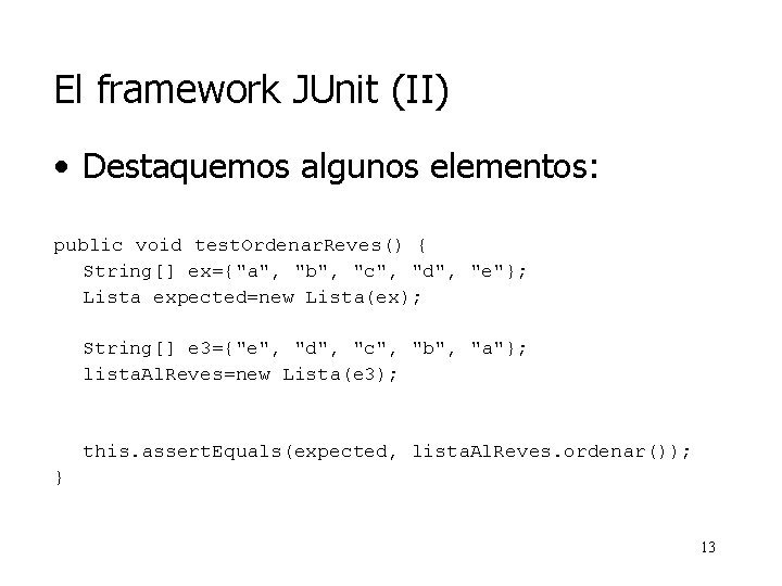 El framework JUnit (II) • Destaquemos algunos elementos: public void test. Ordenar. Reves() {
