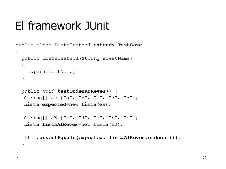 El framework JUnit public class Lista. Tester 1 extends Test. Case { public Lista.