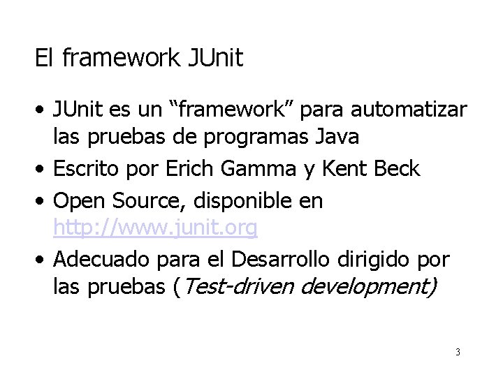 El framework JUnit • JUnit es un “framework” para automatizar las pruebas de programas