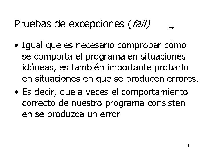 Pruebas de excepciones (fail) • Igual que es necesario comprobar cómo se comporta el